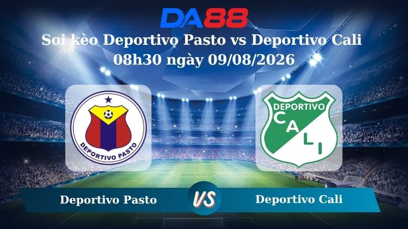 Nhận định soi kèo Deportivo Pasto vs Deportivo Cali 08h30 ngày 09/08/2026