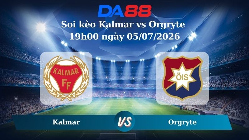 Nhận định soi kèo Kalmar vs Orgryte 19h00 ngày 05/07/2026