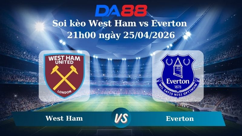 Nhận định soi kèo West Ham vs Everton 21h00 ngày 25/04/2026