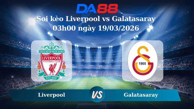 Nhận định soi kèo Liverpool vs Galatasaray 03h00 ngày 19/03/2026