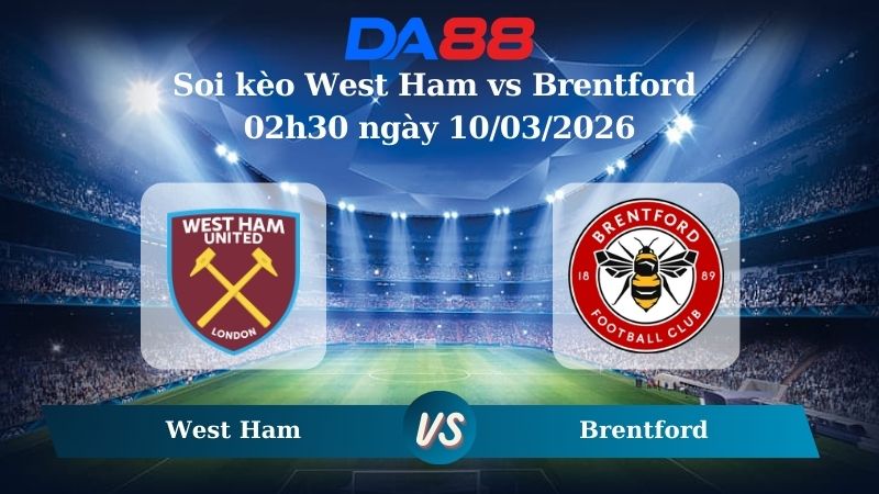 Nhận định soi kèo West Ham vs Brentford 02h30 ngày 10/03/2026