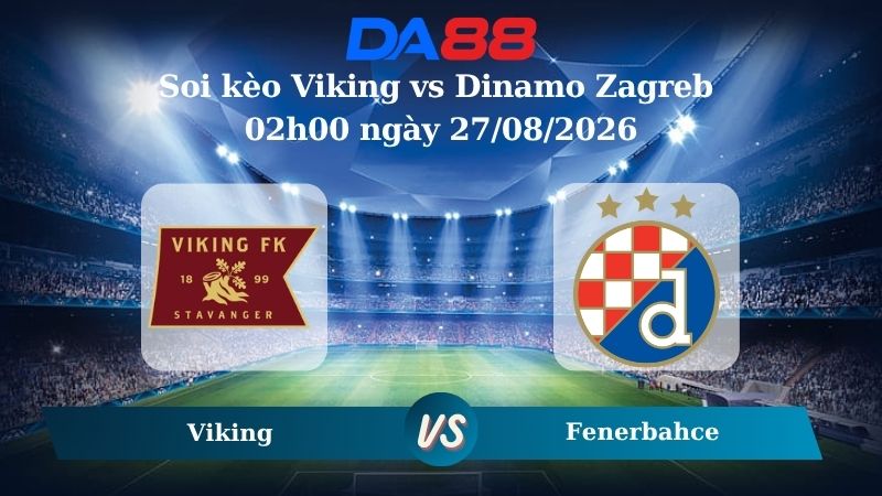 Nhận định soi kèo Viking vs Dinamo Zagreb 02h00 ngày 27/08/2026