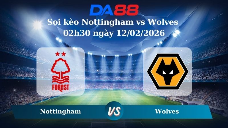 Nhận định soi kèo Nottingham vs Wolves 02h30 ngày 12/02/2026