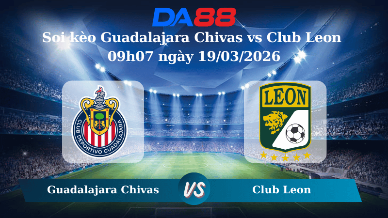 Nhận định soi kèo Guadalajara Chivas vs Club Leon 09h07 ngày 19/03/2026