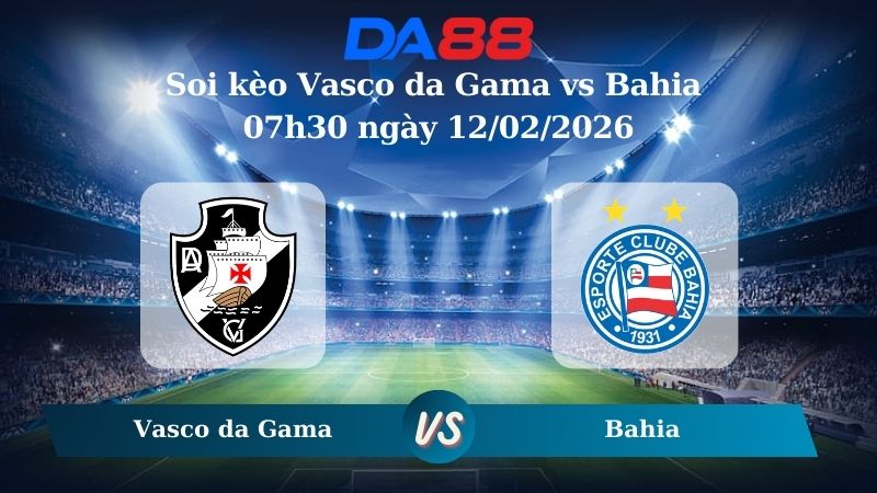 Nhận định soi kèo Vasco da Gama vs Bahia 07h30 ngày 12/02/2026