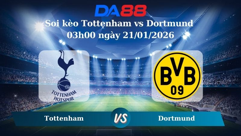 Nhận định soi kèo Tottenham vs Dortmund 03h00 ngày 21/01/2026