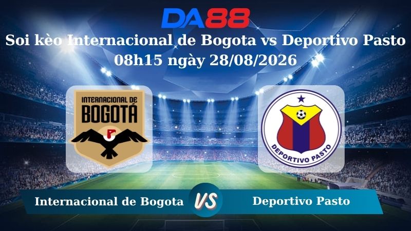 Nhận định soi kèo Internacional de Bogota vs Deportivo Pasto 08h15 ngày 28/08/2026