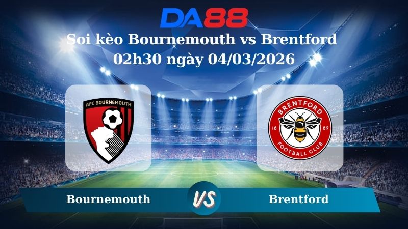 Nhận định soi kèo Bournemouth vs Brentford 02h30 ngày 04/03/2026