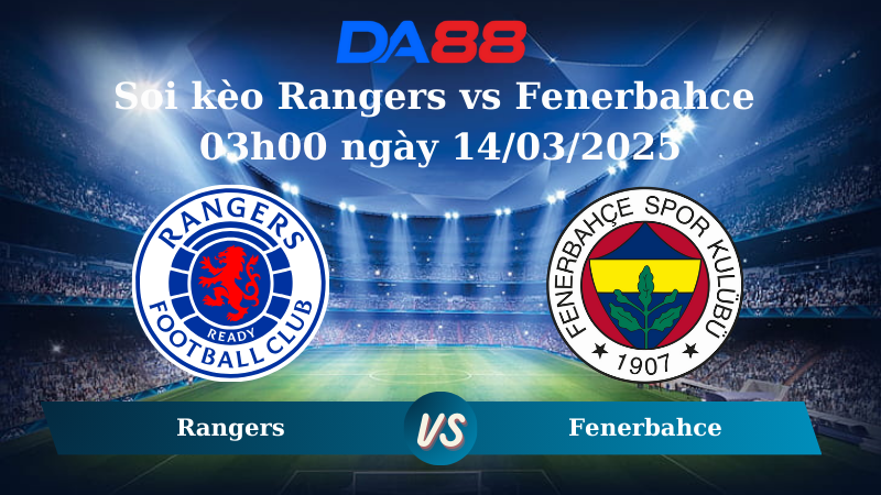 Nhận định soi kèo Rangers vs Fenerbahce 03h00 ngày 14/03/2025 – Europa League DA88