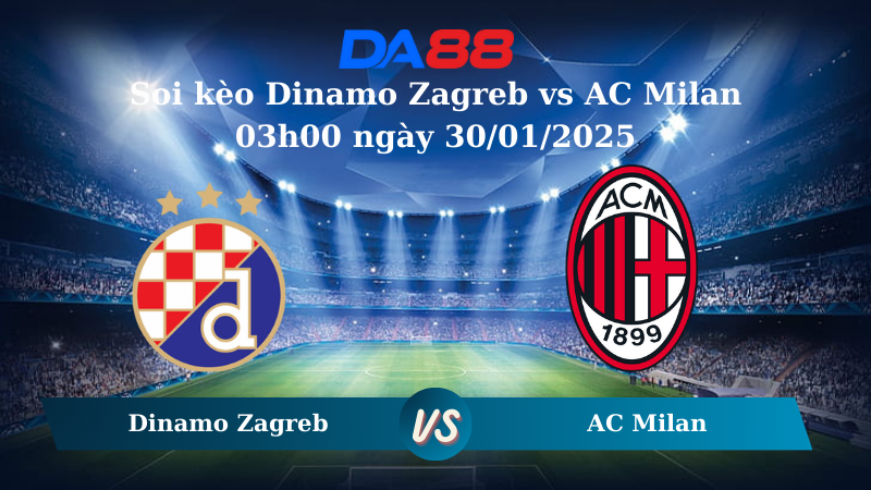 Nhận định soi kèo Dinamo Zagreb vs AC Milan 03h00 ngày 30/01/2025 – Champions League DA88