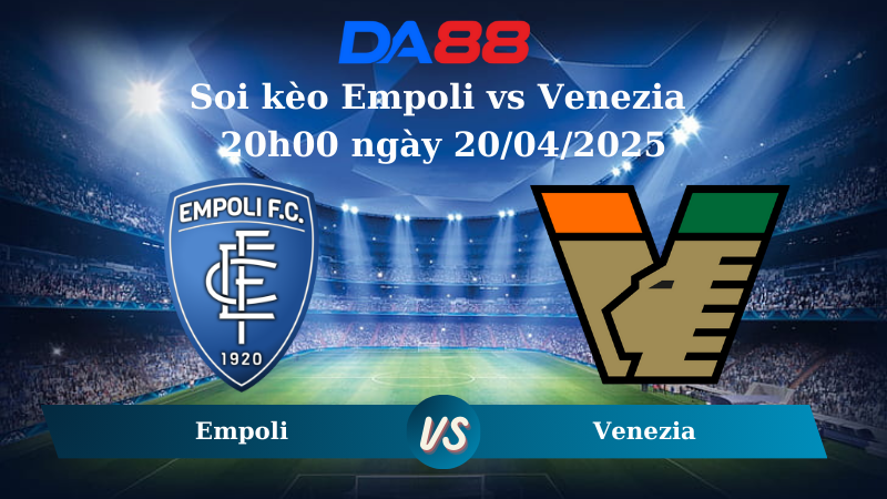Nhận định soi kèo Empoli vs Venezia 20h00 ngày 20/04/2025 – Serie A DA88