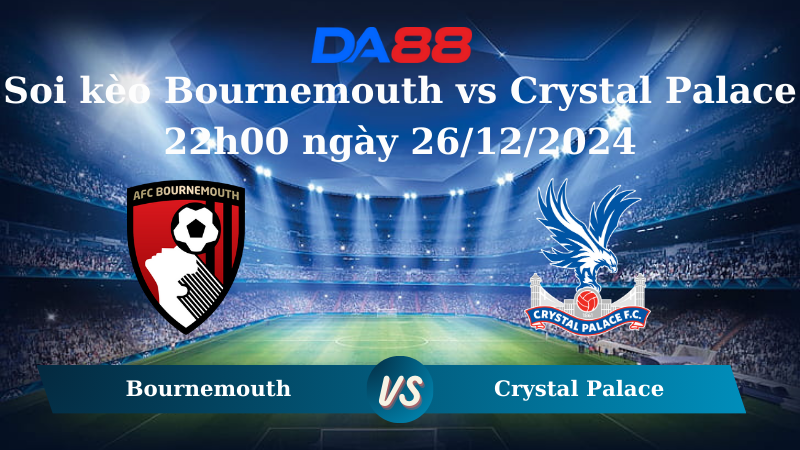 Nhận định soi kèo Bournemouth vs Crystal Palace 22h00 ngày 26/12/2024 – Ngoại hạng Anh DA88