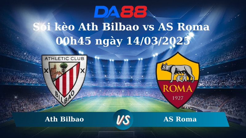 Nhận định soi kèo Ath Bilbao vs AS Roma 00h45 ngày 14/03/2025 - Europa League DA88