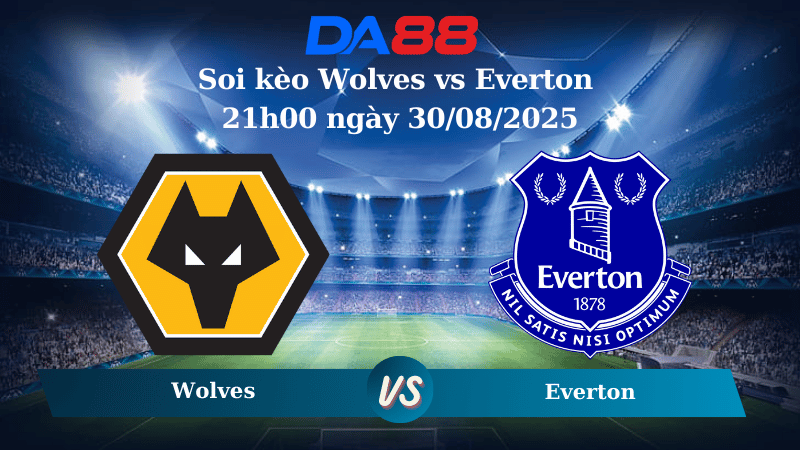 Nhận định soi kèo Wolves vs Everton 21h00 ngày 30/08/2025 – Ngoại Hạng Anh DA88