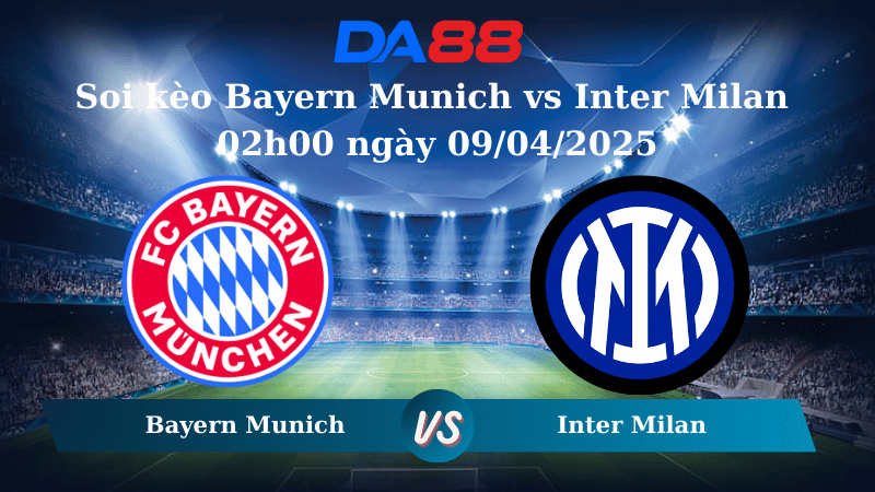 Nhận định soi kèo Bayern Munich vs Inter Milan 02h00 ngày 09/04/2025 – Champions League DA88