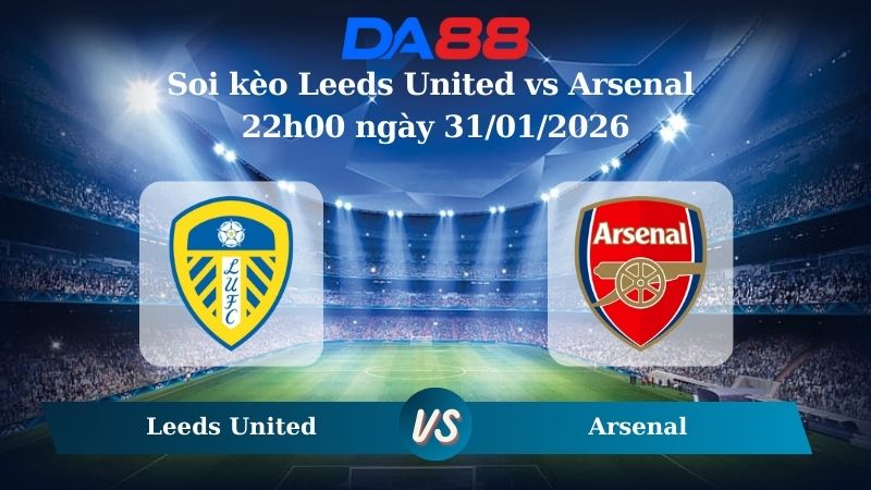 Nhận định soi kèo Leeds United vs Arsenal 22h00 ngày 31/01/2026 – Ngoại hạng Anh  DA88