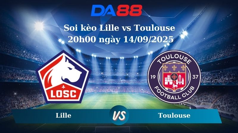 Nhận định soi kèo Lille vs Toulouse 20h00 ngày 14/09/2025 – Ligue 1 DA88