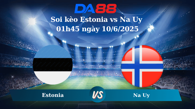 Nhận định soi kèo Estonia vs Na Uy 01h45 ngày 10/6/2025 - Vòng loại World Cup 2026 DA88