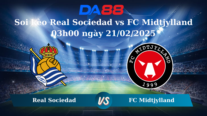 Nhận định soi kèo Real Sociedad vs FC Midtjylland 03h00 ngày 21/02/2025 – Europa League DA88