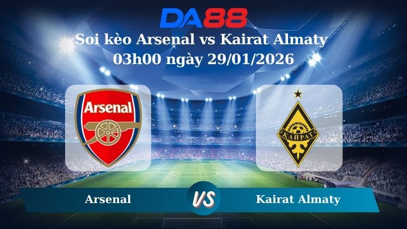 Nhận định soi kèo Arsenal vs Kairat Almaty 03h00 ngày 29/01/2026 – Champions League DA88