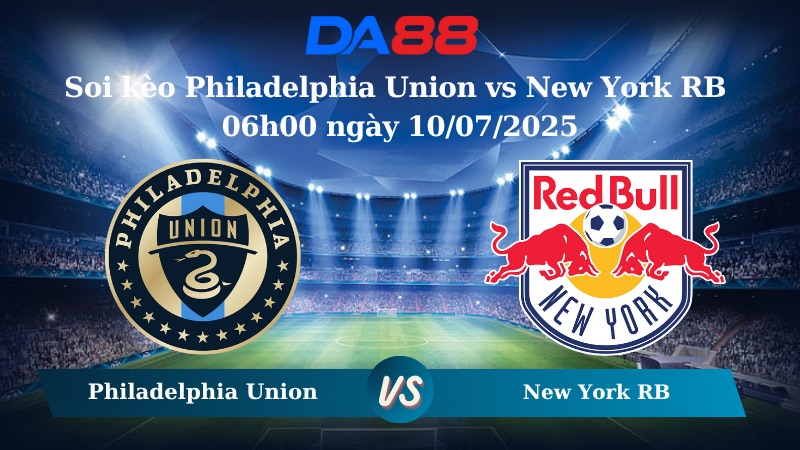 Nhận định soi kèo Philadelphia Union vs New York RB 06h00 ngày 10/07/2025 - Cup Mỹ Mở Rộng DA88
