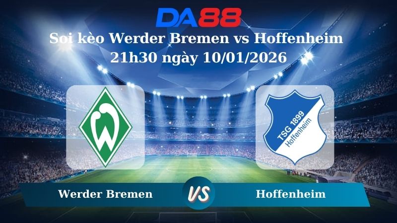 Nhận định soi kèo Werder Bremen vs Hoffenheim 21h30 ngày 10/01/2026 – Bundesliga DA88