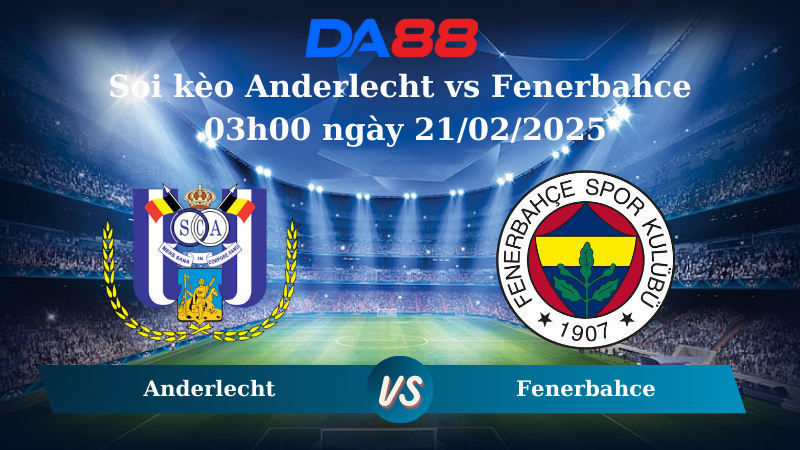 Nhận định soi kèo Anderlecht vs Fenerbahce 03h00 ngày 21/02/2025 – Europa League DA88
