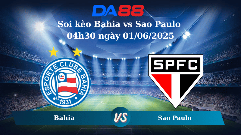 Nhận định soi kèo Bahia vs Sao Paulo 04h30 ngày 01/06/2025 – VĐQG Brazil DA88