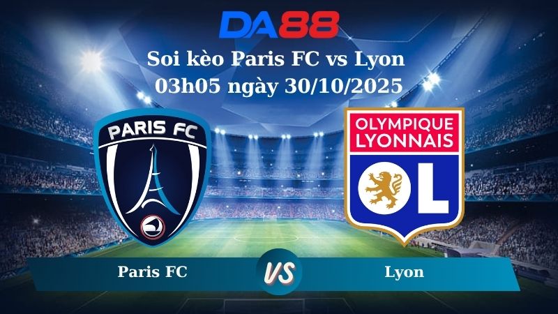 Nhận định soi kèo Paris FC vs Lyon 03h05 ngày 30/10/2025 – Ligue 1 DA88