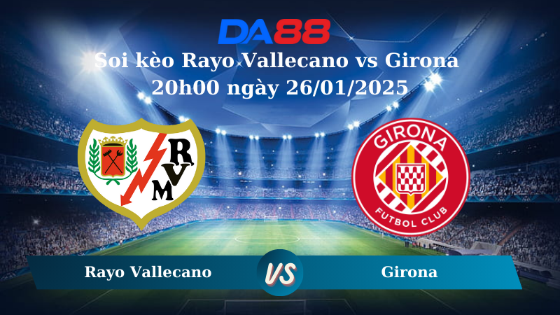 Nhận định soi kèo Rayo Vallecano vs Girona 20h00 ngày 26/01/2025 – La Liga DA88