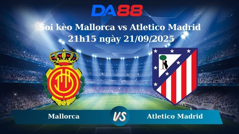 Nhận định soi kèo Mallorca vs Atletico Madrid 21h15 ngày 21/09/2025 - La Liga  DA88