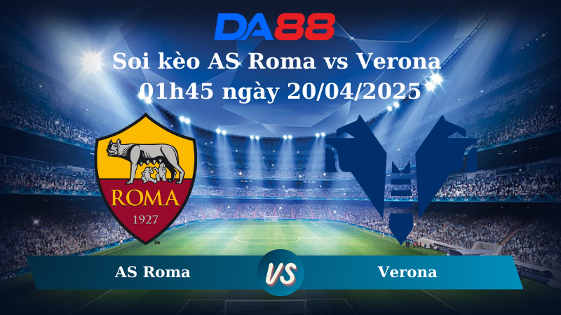Nhận định soi kèo AS Roma vs Verona 01h45 ngày 20/04/2025 - Serie A DA88