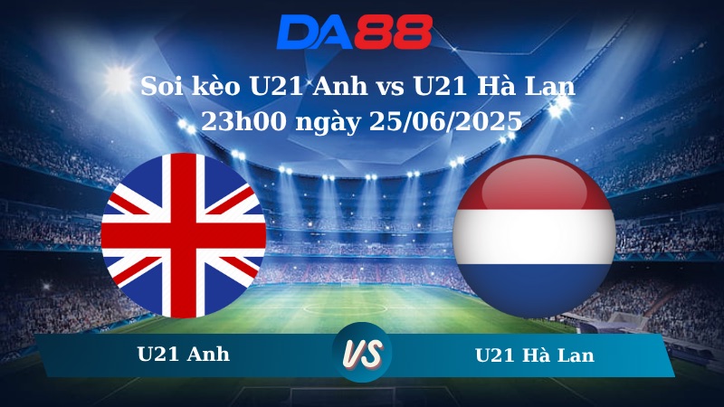 Nhận định soi kèo U21 Anh vs U21 Hà Lan 23h00 ngày 25/06/2025 - VCK U21 Châu Âu DA88