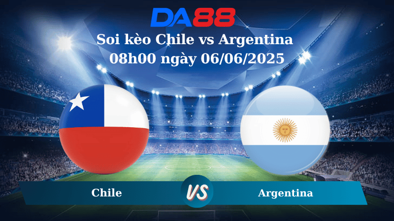 Nhận định soi kèo Chile vs Argentina 08h00 ngày 06/06/2025 – Vòng loại World Cup 2026 DA88