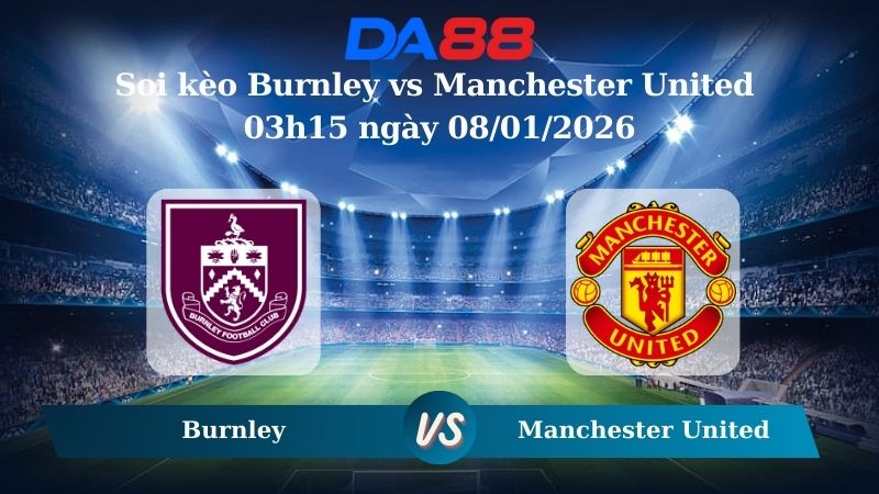 Nhận định soi kèo Burnley vs Manchester United 03h15 ngày 08/01/2026 – Ngoại hạng Anh DA88