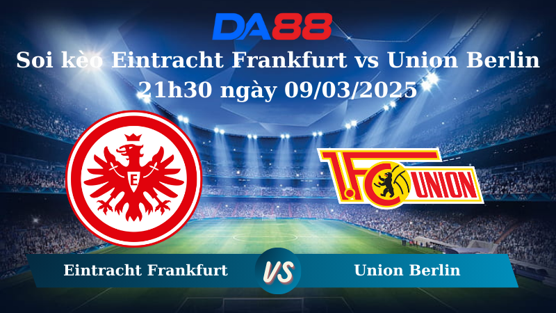 Nhận định soi kèo Eintracht Frankfurt vs Union Berlin 21h30 ngày 09/03/2025 – Bundesliga DA88