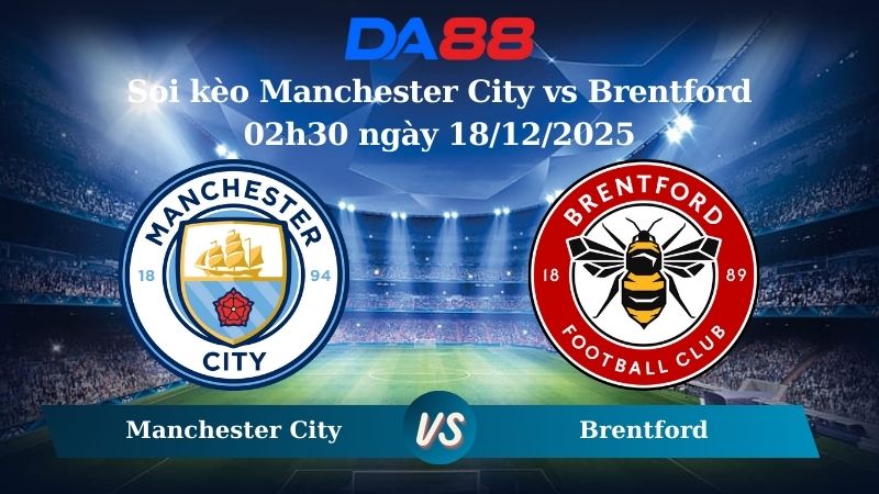 Nhận định soi kèo Manchester City vs Brentford 02h30 ngày 18/12/2025 – Cúp Liên Đoàn Anh DA88