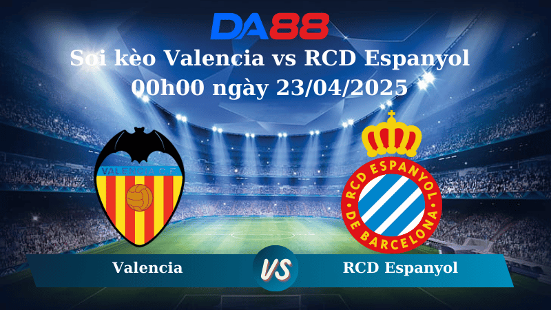 Nhận định soi kèo Valencia vs RCD Espanyol 00h00 ngày 23/04/2025 – La Liga  DA88