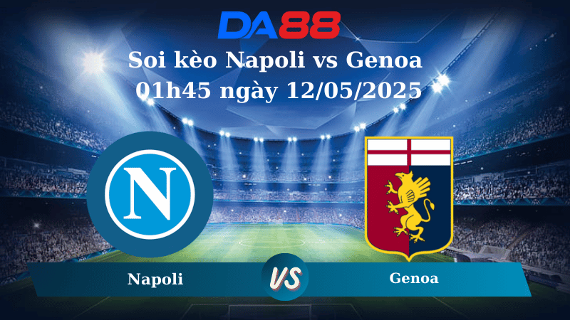 Nhận định soi kèo Napoli vs Genoa 01h45 ngày 12/05/2025 – Serie A  DA88