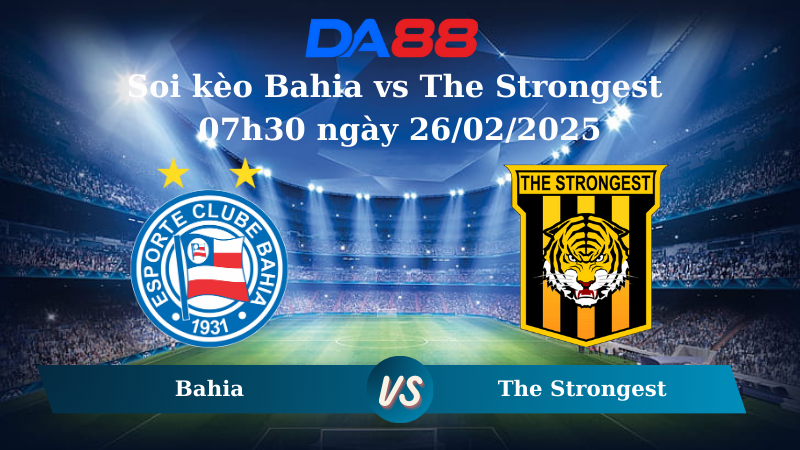 Nhận định soi kèo Bahia vs The Strongest 07h30 ngày 26/02/2025 – Vòng loại Copa Libertadores DA88