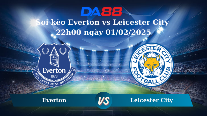 Nhận định soi kèo Everton vs Leicester City 22h00 ngày 01/02/2025 – Ngoại Hạng Anh DA88