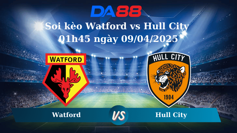 Nhận định soi kèo Watford vs Hull City 01h45 ngày 09/04/2025 – Hạng nhất Anh DA88