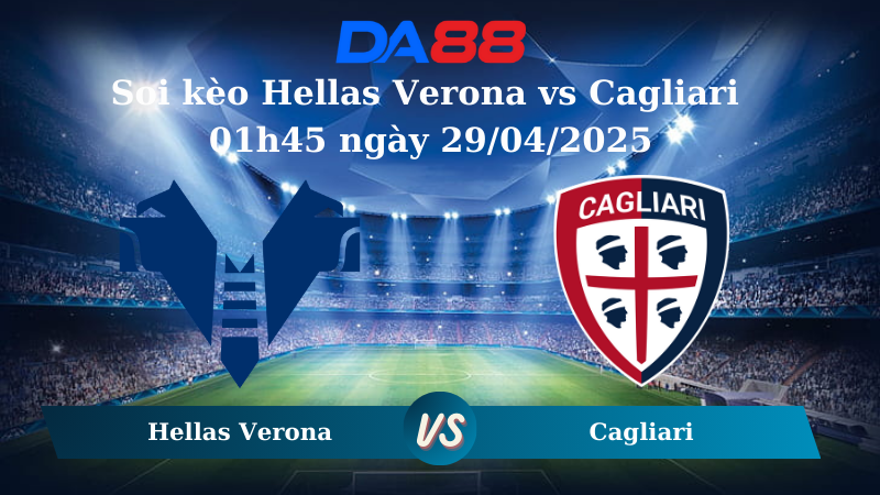 Nhận định soi kèo Hellas Verona vs Cagliari 01h45 ngày 29/04/2025 – Serie A DA88