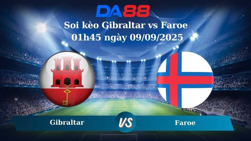 Nhận định soi kèo Gibraltar vs Faroe 01h45 ngày 09/09/2025 - Vòng loại World Cup 2025 DA88