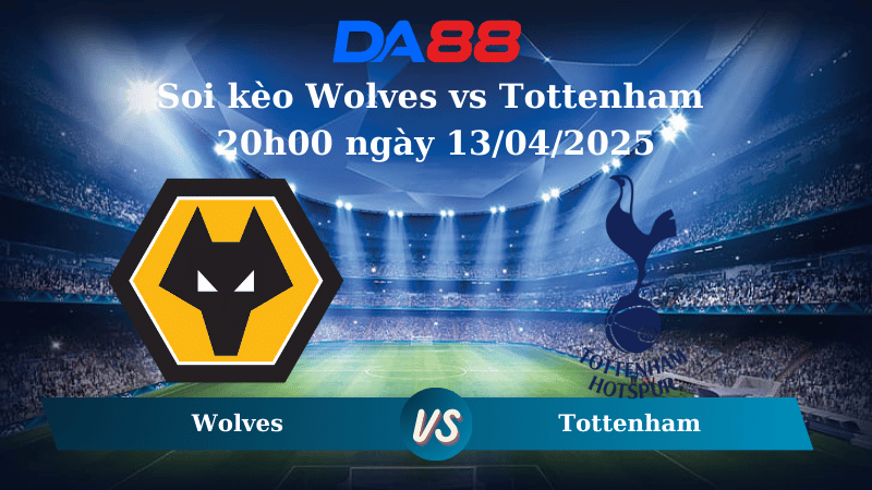 Nhận định soi kèo Wolves vs Tottenham 20h00 ngày 13/04/2025 – Ngoại Hạng Anh DA88