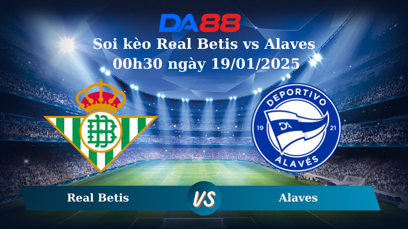 Nhận định soi kèo Real Betis vs Alaves 00h30 ngày 19/01/2025 – La Liga DA88