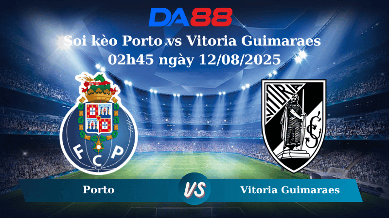 Nhận định soi kèo Porto vs Vitoria Guimaraes 02h45 ngày 12/08/2025 - VĐQG Bồ Đào Nha DA88
