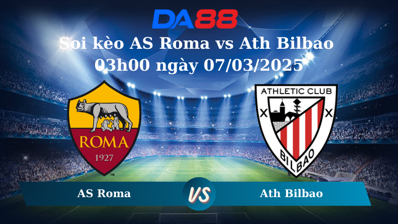 Nhận định soi kèo AS Roma vs Ath Bilbao 03h00 ngày 07/03/2025 - Europa League  DA88