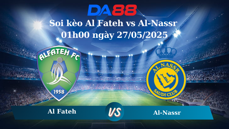 Nhận định soi kèo Al Fateh vs Al Nassr 01h00 ngày 27/5/2025 - Saudi Pro League DA88