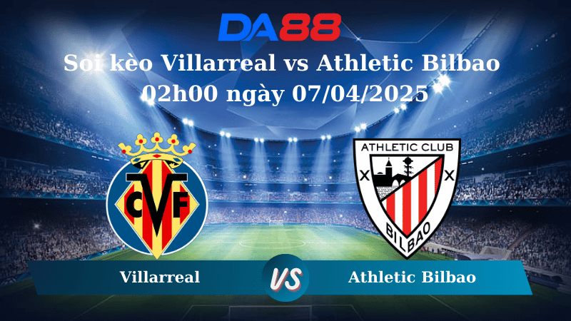 Nhận định soi kèo Villarreal vs Athletic Bilbao 02h00 ngày 07/04/2025 - La Liga DA88